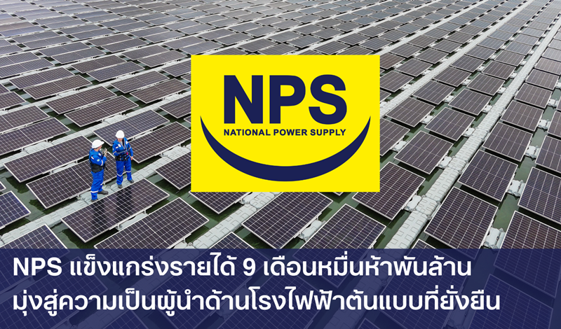 NPS แข็งแกร่งรายได้ 9 เดือนหมื่นห้าพันล้าน มุ่งสู่ความเป็นผู้นำด้านโรงไฟฟ้าต้นแบบที่ยั่งยืน